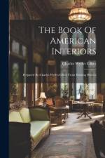 The Book Of American Interiors: Prepared By Charles Wyllys Elliott From Existing Houses af Charles Wyllys Elliott