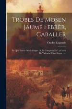 Trobes De Mosen Jaume Febrèr, Caballer: En Que Tracta Dels Llinatges De La Conquista De La Ciutat De Valencia É Son Regne ...... af Onofre Esquerdo