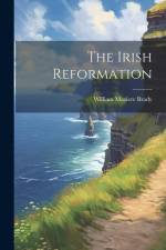 The Irish Reformation af William Maziere Brady