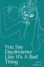 You Say Daydreamer Like It's A Bad Thing af Katy Bavill