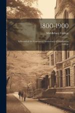1800-1900: A Record of the Centennial Anniversary of Middlebury College af Middlebury College