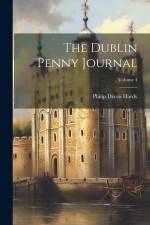 The Dublin Penny Journal; Volume 4 af Philip Dixon Hardy