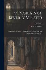 Memorials Of Beverly Minster: The Chapter Act Book Of The Collegiate Church Of S. John Of Beverley, A.d. 1286-1347; Volume 1 af Beverley Minster