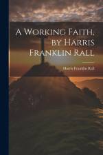 A Working Faith, by Harris Franklin Rall af Harris Franklin Rall