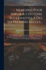 Memoires Pour Servir A L'histoire Ecclesiastique Des Six Premiers Siecles...: Tome Huittieme, Qui Contient Les Vies De S. Athanase Et Des Saints Qui S af Louis Sébastien Le Nain de Tillemont
