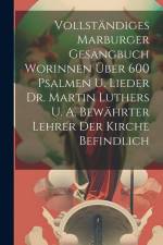 Vollständiges Marburger Gesangbuch Worinnen Über 600 Psalmen U. Lieder Dr. Martin Luthers U. A. Bewährter Lehrer Der Kirche Befindlich af Anonymous