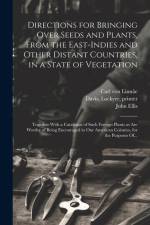 Directions for Bringing Over Seeds and Plants, From the East-Indies and Other Distant Countries, in a State of Vegetation: Together With a Catalogue o af Carl von Linnae