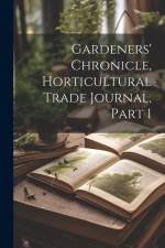 Gardeners' Chronicle, Horticultural Trade Journal, Part 1 af Anonymous