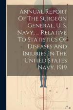 Annual Report Of The Surgeon General, U. S. Navy, ... Relative To Statistics Of Diseases And Injuries In The United States Navy. 1919 af Anonymous