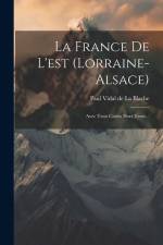 La France De L'est (lorraine-alsace): Avec Trois Cartes Hors Texte... af Paul Vidal de la Blache
