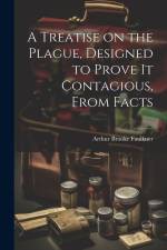 A Treatise on the Plague, Designed to Prove It Contagious, From Facts