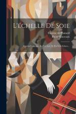 L'échelle De Soie: Opéra-comique, En Un Acte Et En Vers Libres... af Pierre Gaveaux