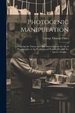 Photogenic Manipulation: Containing the Theory and Plain Instructions in the Art of Photography, or the Production of Pictures Through the Agen af George Thomas Fisher