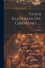 Guida Illustrata Del Casentino ...... af Carlo Beni