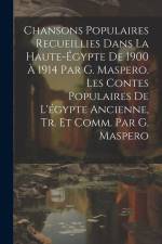 Chansons Populaires Recueillies Dans La Haute-Égypte De 1900 À 1914 Par G. Maspero. Les Contes Populaires De L'égypte Ancienne, Tr. Et Comm. Par G. Ma af Anonymous