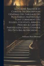 Le Peintre Amateur Et Curieux, Ou Description Générale Des Tableaux Des Plus Habiles Maîtres, Qui Font L'ornement Des Eglises, Couvents, Abbayes, Prie af Guillaume Pierre Mensaert