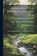 Mémoires Pour Servir À L'histoire Et À L'éstablissement Du Magnétisme Animal... af Armand-Marie-Jacques Chastenet de Puysé