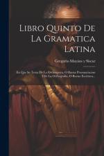 Libro Quinto De La Gramatica Latina: En Que Se Trata De La Orthoepeya, O Buena Pronunciacion I De La Orthografia, O Buena Escritura... af Gregorio Mayans y Siscar