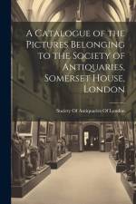 A Catalogue of the Pictures Belonging to the Society of Antiquaries, Somerset House, London af Society of Antiquaries of London