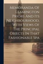 Memoranda Of Leamington Priors And Its Neighbourhood, With Views Of The Principal Objects In That Fashionable Spa af Anonymous