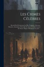 Les Crimes Célèbres: Recueil Des Évènements Les Plus Tragiques, Attentats, Meurtres, Assassinats, Parricides Et Autres Forfaits Commis En F af Anonymous