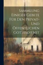 Sammlung Einiger Gebete Für Den Privat- Und Öffentlichen Gottesdienst af Anonymous