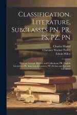 Classification. Literature, Subclasses PN, PR, PS, PZ. PN: General Literary History and Collections; PR: English Literature; PS: American Literature; af Edwin Wiley