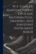 W. F. Stanley, Manufacturing Optician, Mathematical, Drawing, And Surveying Instrument Maker af Anonymous