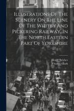 Illustrations Of The Scenery On The Line Of The Whitby And Pickering Railway, In The North Eastern Part Of Yorkshire af Henry Belcher
