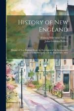 History of New England: History of New England From the Revolution of the Seventeenth Century to the Revolution of the Eighteenth. 1892 af Francis Winthrop Palfrey