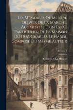 Les Mémoires De Messire Olivier De La Marche, Augmentés D'un Estat Particulier De La Maison Du Duc Charles Le Hardi, Composé Du Mesme Auteur; Volume 1 af Olivier De La Marche