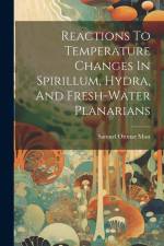 Reactions To Temperature Changes In Spirillum, Hydra, And Fresh-water Planarians af Samuel Ottmar Mast