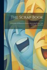 The Scrap Book: A Selection Of Humerous Stories, Interesting Fables, And Authentic Anecdotes af Anonymous