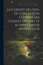 Le Cabinet Des Fées, Ou Collection Choisies Des Contes Des Fées Et Autres Contes Merveilleux; Volume 12 af Anonymous