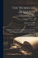 The Works of Benjamin Franklin; Containing Several Political and Historical Tracts Not Included in Any Former Ed., and Many Letters Official and Priva af Benjamin Franklin