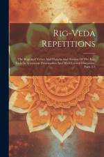 Rig-veda Repetitions: The Repeated Verses And Distichs And Stanzas Of The Rig-veda In Systematic Presentation And With Critical Discussion, af Anonymous