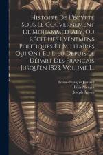 Histoire De L'égypte Sous Le Gouvernement De Mohammed-aly, Ou Récit Des Événemens Politiques Et Militaires Qui Ont Eu Lieu Depuis Le Départ Des França af Felix Mengin