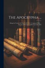 The Apocrypha ...: Being the Version Set Forth A.D. 1611, Compared With ... Ancient Authorities and Revised A.D. 1894 af Anonymous