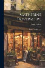 Catherine D'overmeire: Étude, Volumes 1-2... af Ernest Feydeau