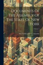 Documents Of The Assembly Of The State Of New York; Volume 7 af New York (State) Legislature Assembly