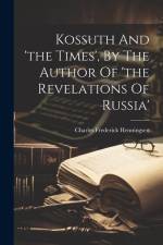 Kossuth And 'the Times', By The Author Of 'the Revelations Of Russia' af Charles Frederick Henningsen