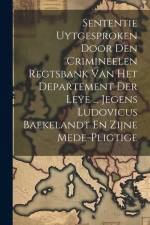 Sententie Uytgesproken Door Den Crimineelen Regtsbank Van Het Departement Der Leye ... Jegens Ludovicus Baekelandt En Zijne Mede-pligtige af Anonymous