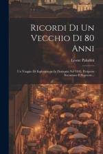 Ricordi Di Un Vecchio Di 80 Anni: Un Viaggio Di Esplorazione In Piemonte Nel 1843, Peripezie Incontrate E Superate... af Leone Paladini