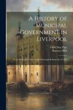 A History of Municipal Government in Liverpool: From the Earliest Times to the Municipal Reform Act of 1835 af Ramsay Muir