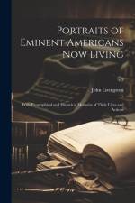 Portraits of Eminent Americans Now Living: With Biographical and Historical Memoirs of Their Lives and Actions; v.3 af John Livingston