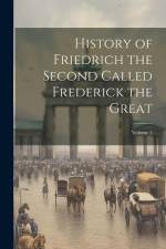 History of Friedrich the Second Called Frederick the Great; Volume 5 af Anonymous