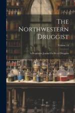 The Northwestern Druggist: A Progressive Journal For Retail Druggists; Volume 14 af Anonymous