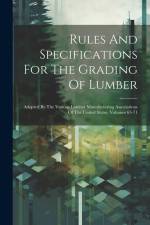Rules And Specifications For The Grading Of Lumber: Adopted By The Various Lumber Manufacturing Associations Of The United States, Volumes 63-71 af Anonymous