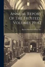 Annual Report Of The Trustees, Volumes 39-42 af Boston Museum of Fine Arts