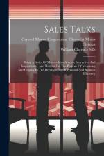 Sales Talks: Being A Series Of Man-to-man Articles, Instructive And Inspirational, And Written For The Purpose Of Increasing And He af William Clarence Sills
